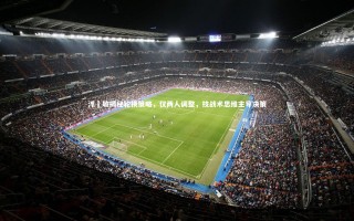 开云官网-浮嶋敏揭秘轮换策略，仅两人调整，技战术思维主导决策